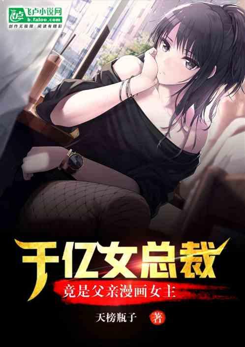 千亿女总裁，竟是我爸漫画女主？